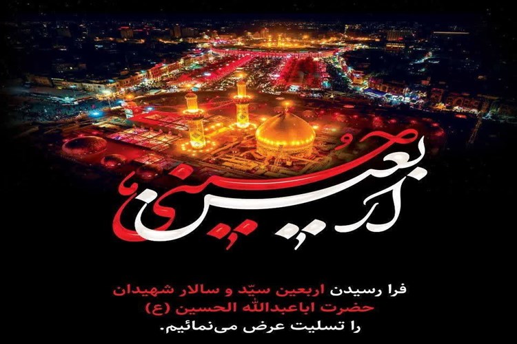 فرارسیدن اربعین سید و سالار شهیدان حضرت اباعبدالله‌الحسین (ع) را تسلیت عرض می‌نمائیم.